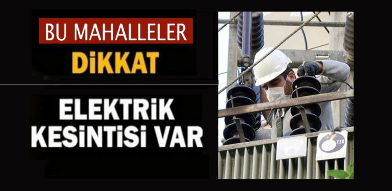 DİKKAT: Çok sayıda Mahalle için elektrik kesintisi Duyurusu!